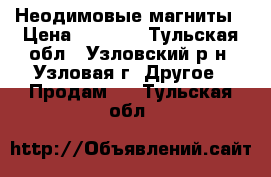 Неодимовые магниты › Цена ­ 1 500 - Тульская обл., Узловский р-н, Узловая г. Другое » Продам   . Тульская обл.